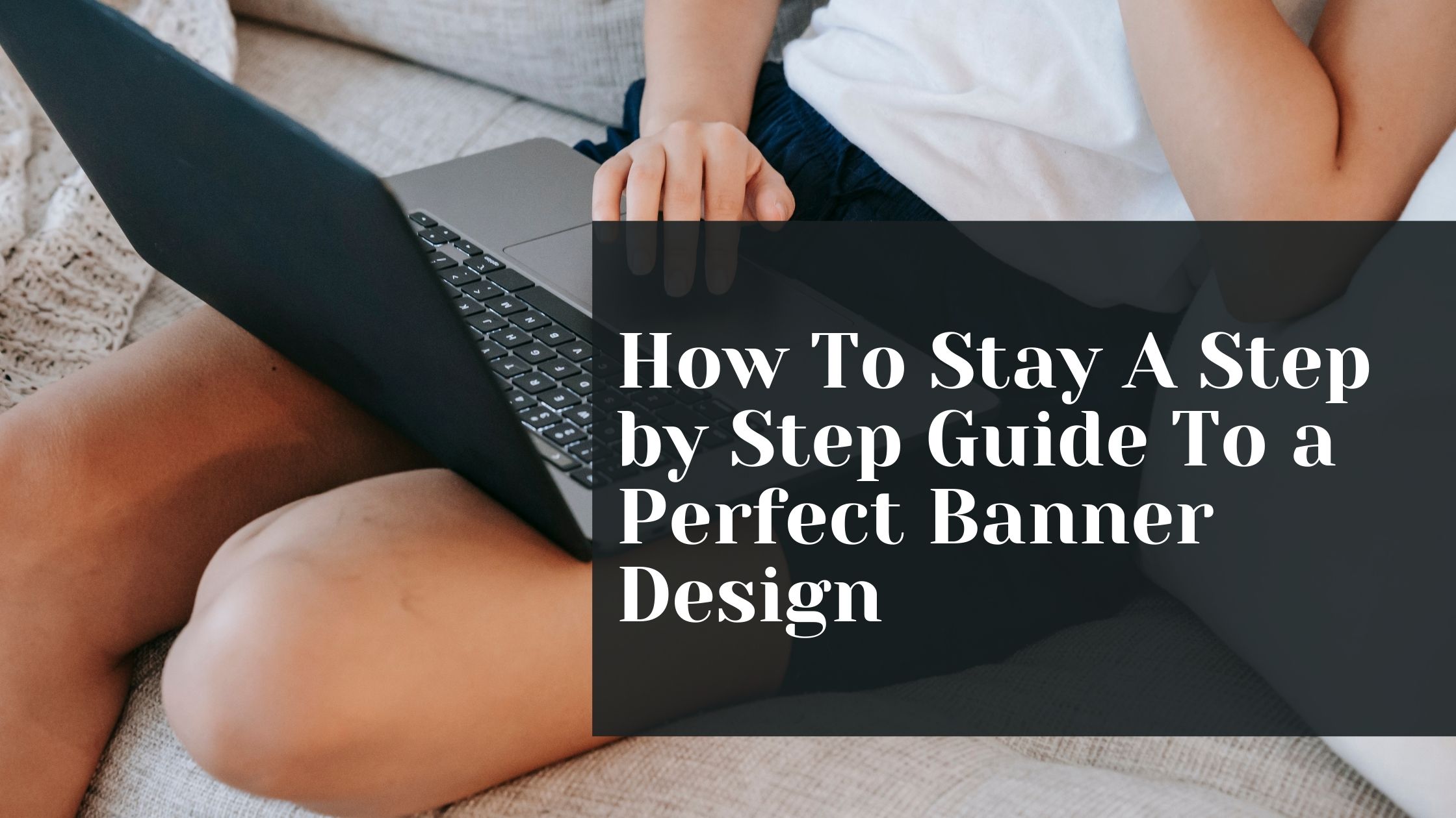 A Step by Step Guide To a Perfect Banner Design